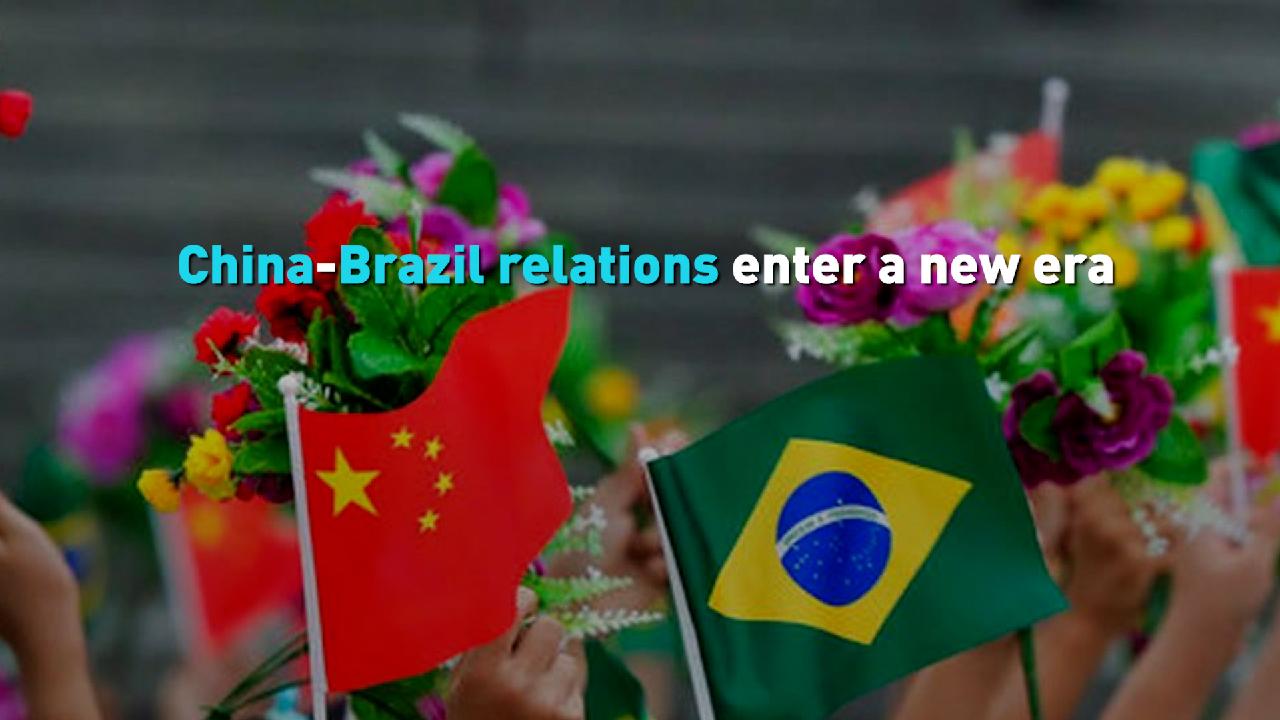 China-Brazil relations enter a new era - CGTN