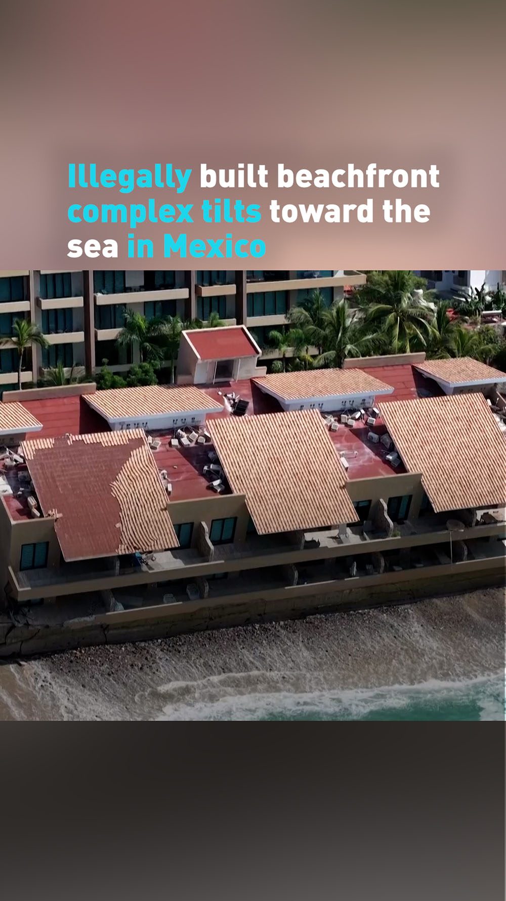 Illegally built beachfront complex tilts toward the sea in Mexico